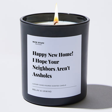 Happy New Home! I Hope Your Neighbors Aren't Assholes - Large Black Luxury Candle 62 Hours