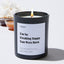 I'm So Freaking Happy You Were Born - Large Black Luxury Candle 62 Hours