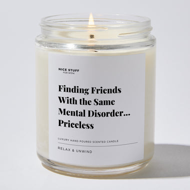 Finding Friends With the Same Mental Disorder... Priceless - Luxury Candle Jar 35 Hours
