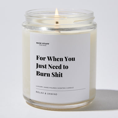 For When You Just Need to Burn Shit - Luxury Candle Jar 35 Hours