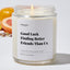 Good Luck Finding Better Friends Than Us - Luxury Candle Jar 35 Hours