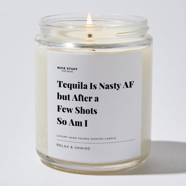 Tequila Is Nasty AF but After a Few Shots So Am I - Luxury Candle Jar 35 Hours