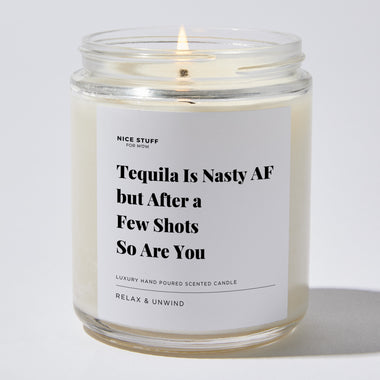 Tequila Is Nasty AF but After a Few Shots So Are You - Luxury Candle Jar 35 Hours