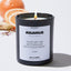You don't want to hear what I'm thinking when I give you the silent treatment - Aquarius Zodiac Black Luxury Candle 62 Hours