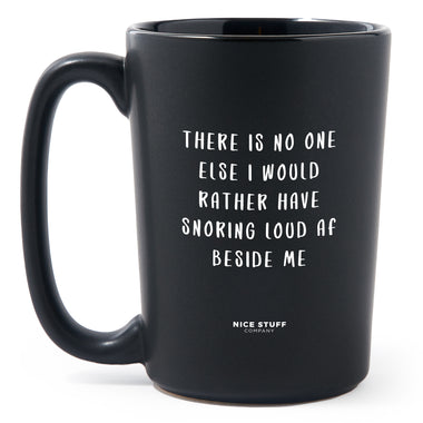 Matte Black Coffee Mugs - There is No One Else I Would Rather Have Snoring Loud AF Beside Me - Valentines - Nice Stuff For Mom