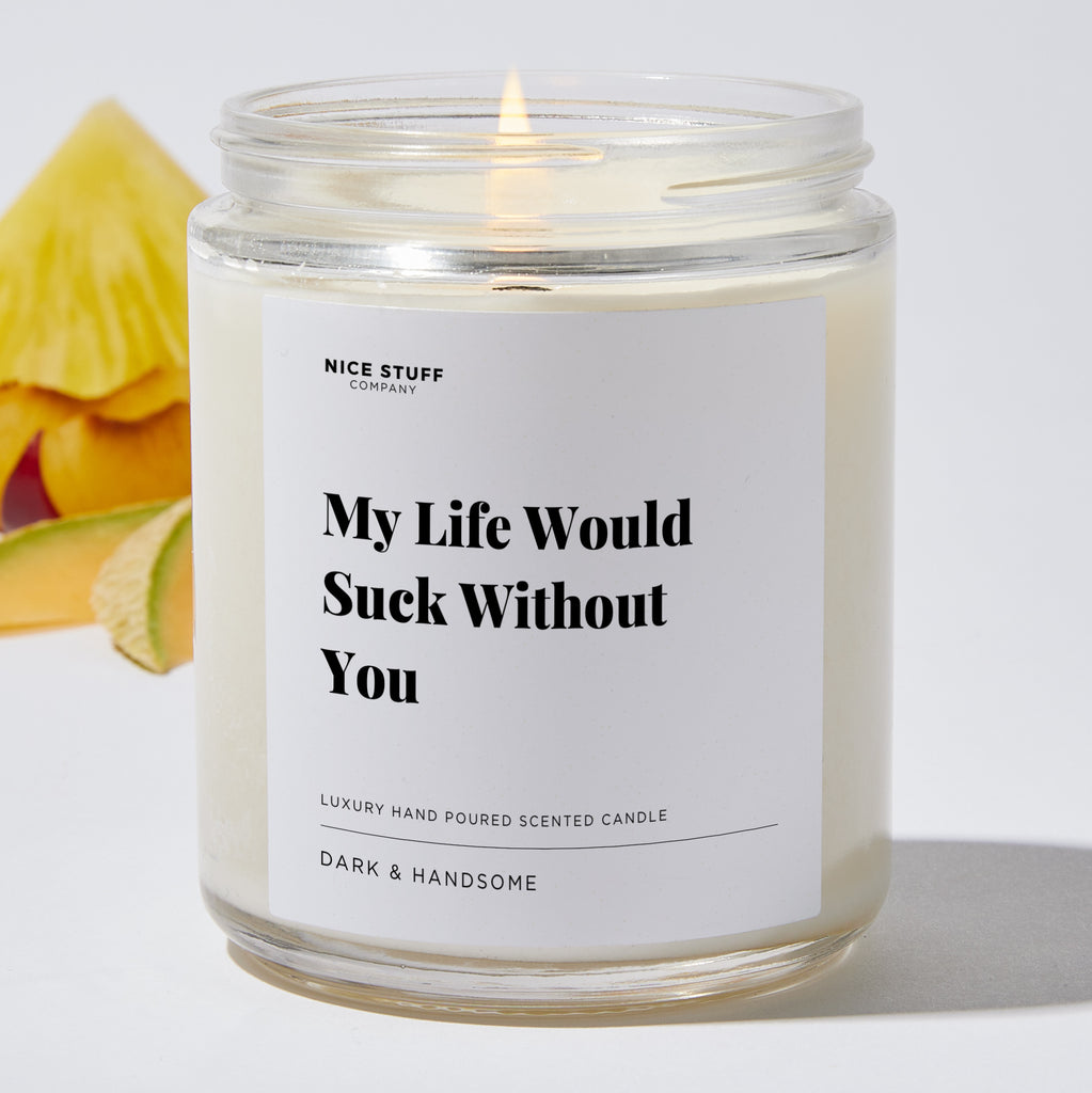 My Life Would Suck Without You - Luxury Candle Jar 35 Hours