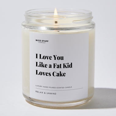 I Love You Like a Fat Kid Loves Cake - Luxury Candle Jar 35 Hours