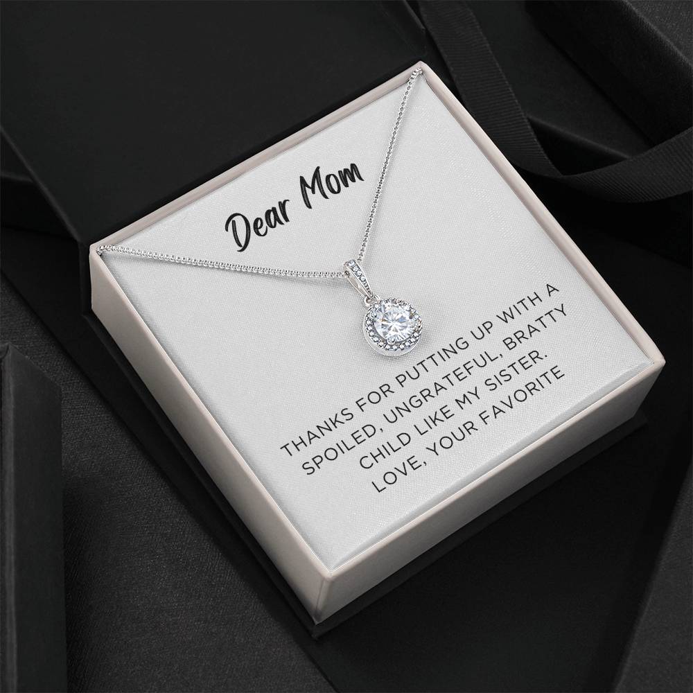Endless Love Pendant Necklace - Dear Mom Thanks for Putting Up With a Spoiled Ungrateful Bratty Child Like My Sister