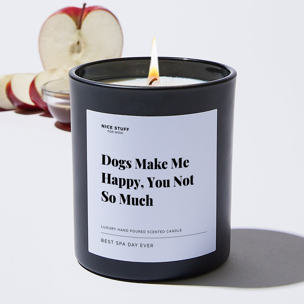 Dogs Make me Happy, You not so much - Large Black Luxury Candle 62 Hours