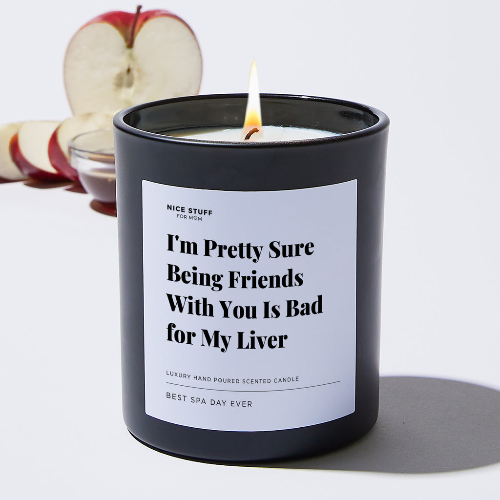 I'm Pretty Sure Being Friends with You is Bad for my Liver - Large Black Luxury Candle 62 Hours