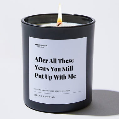After All These Years You Still Put Up With Me - Large Black Luxury Candle 62 Hours