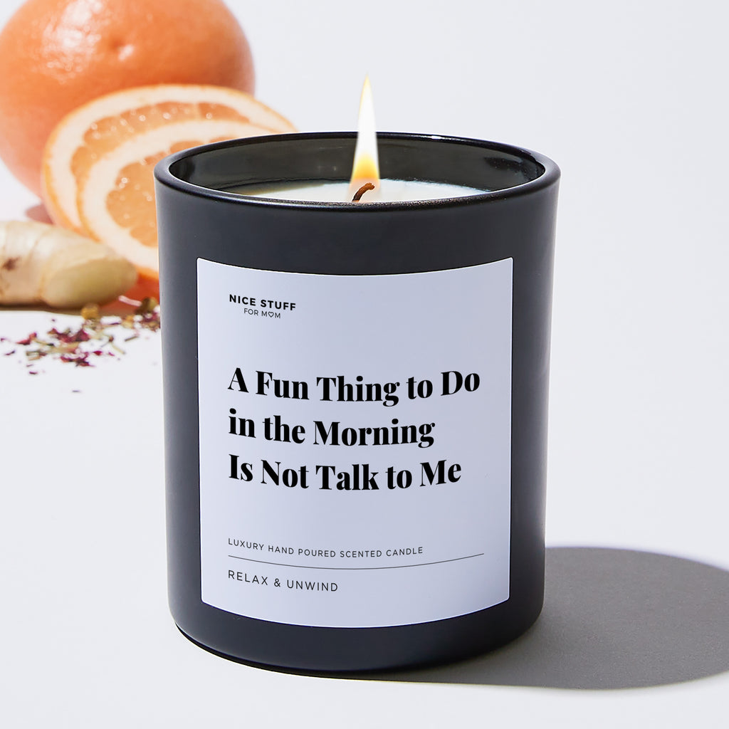 A Fun Thing to Do in the Morning Is Not Talk to Me - Large Black Luxury Candle 62 Hours