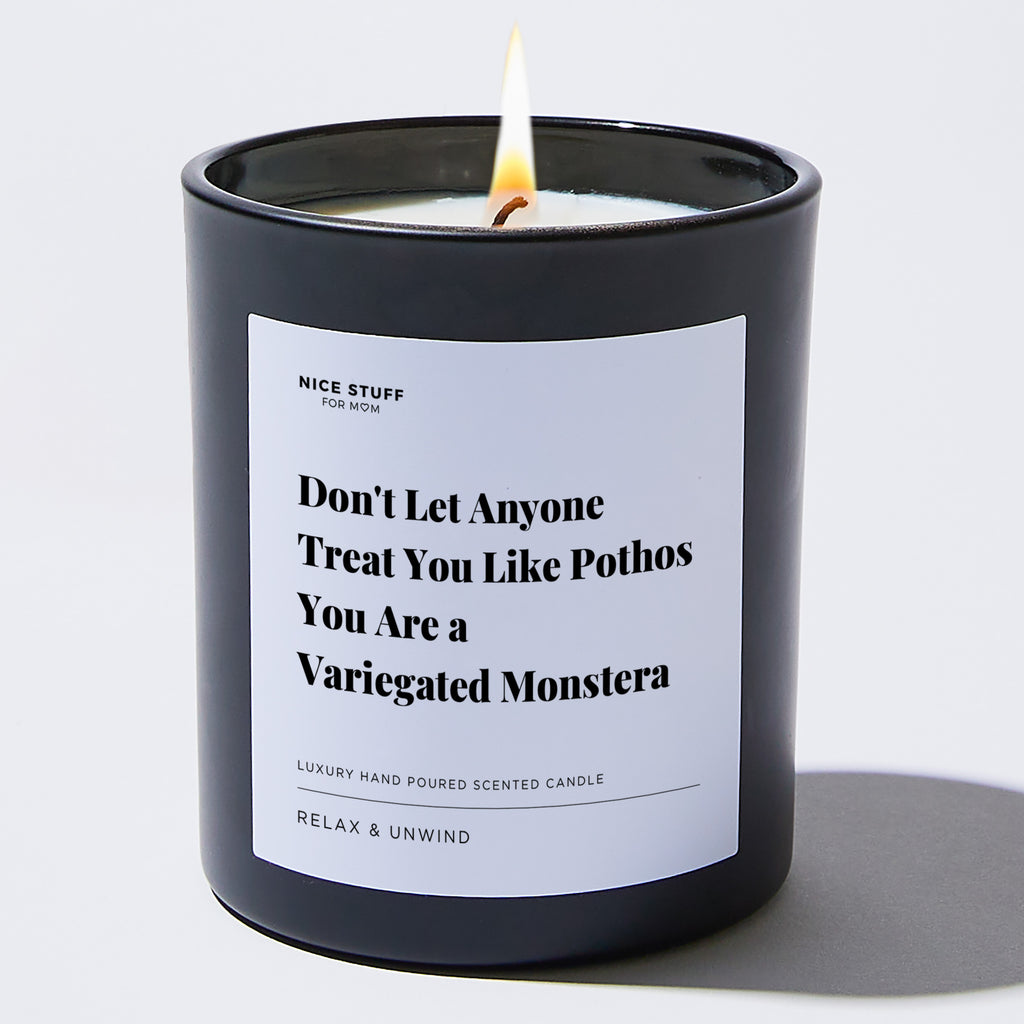 Don't Let Anyone Treat You Like Pothos, You Are a Variegated Monstera - Large Black Luxury Candle 62 Hours