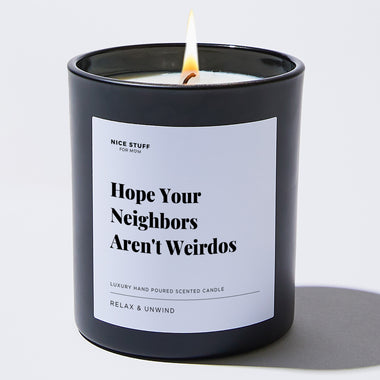 Hope Your Neighbors Aren't Weirdos - Large Black Luxury Candle 62 Hours