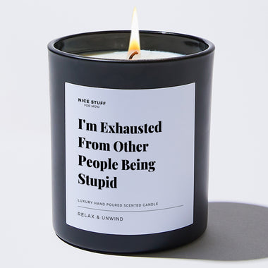 I'm Exhausted From Other People Being Stupid - Large Black Luxury Candle 62 Hours