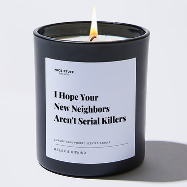 I Hope Your New Neighbors Aren't Serial Killers - Large Black Luxury Candle 62 Hours