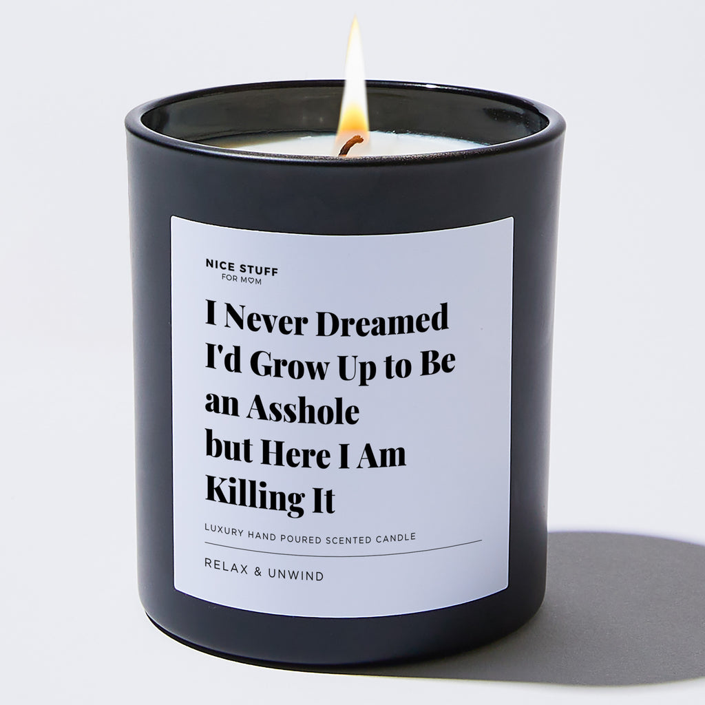 I Never Dreamed I'd Grow Up to Be an Asshole but Here I Am Killing It - Large Black Luxury Candle 62 Hours