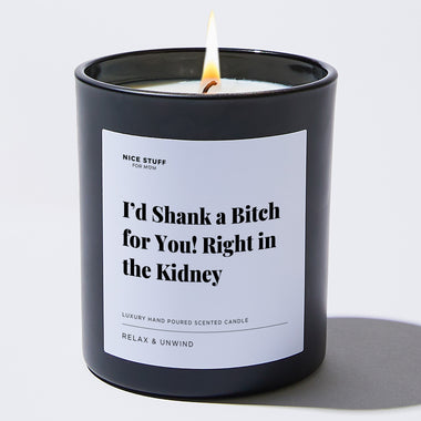I’d Shank a Bitch for you! Right in the Kidney - Large Black Luxury Candle 62 Hours