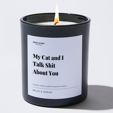 My Cat and I Talk Shit About You - Large Black Luxury Candle 62 Hours