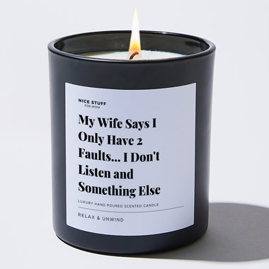 My Wife Says I Only Have 2 Faults... I Don't Listen and Something Else - Large Black Luxury Candle 62 Hours