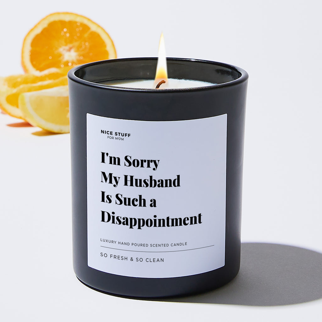 I'm Sorry My Husband Is Such a Disappointment - Large Black Luxury Candle 62 Hours