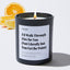 I'd Walk Through Fire for You (Not Literally but You Get the Point) - Large Black Luxury Candle 62 Hours