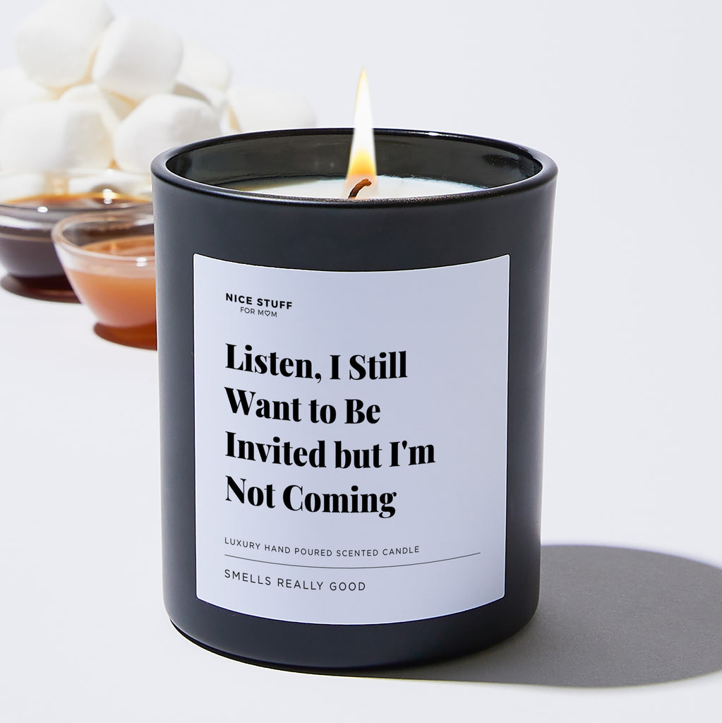 Listen, I Still Want to Be Invited but I'm Not Coming - Large Black Luxury Candle 62 Hours