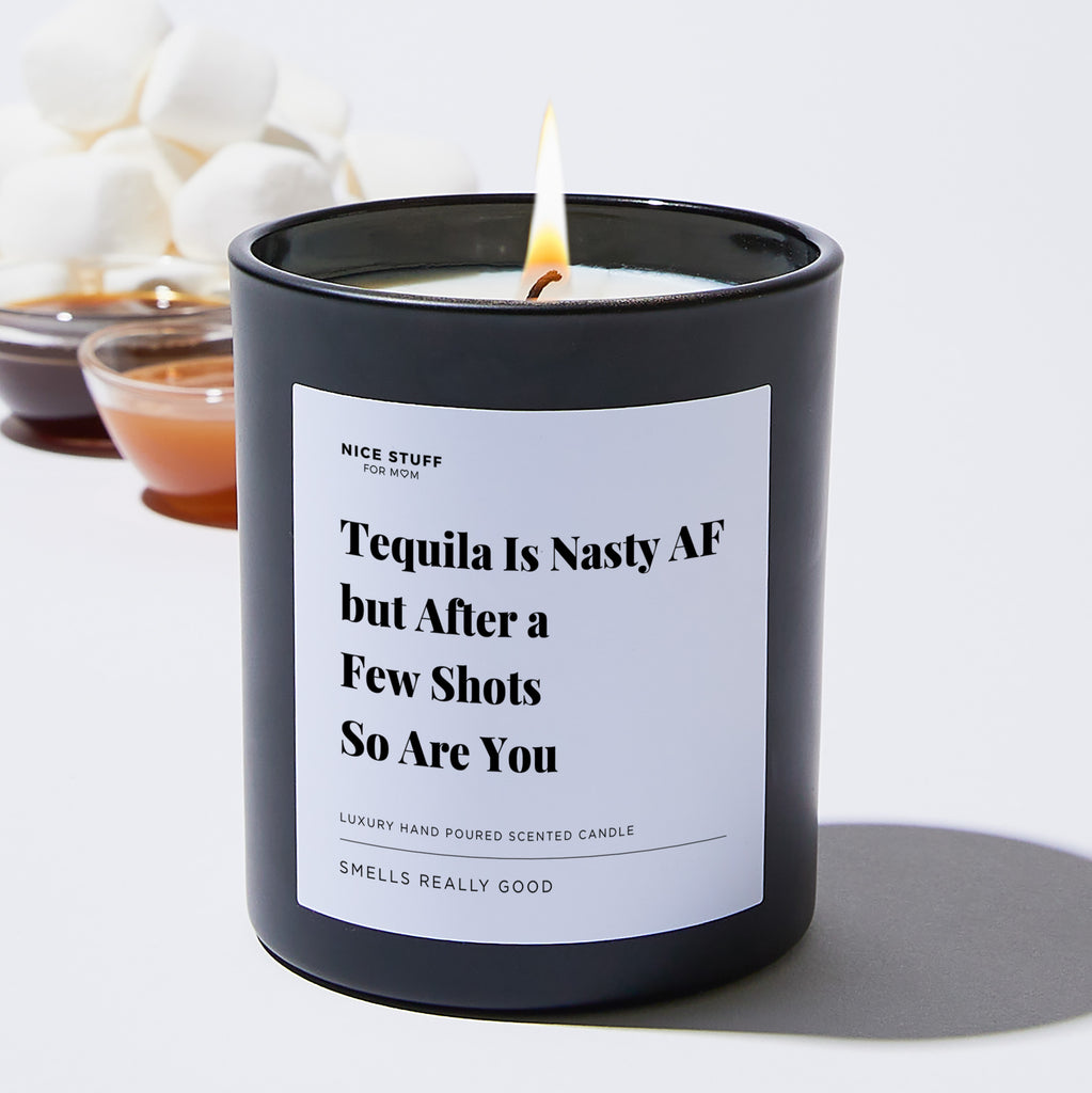 Tequila Is Nasty AF but After a Few Shots So Are You - Large Black Luxury Candle 62 Hours