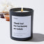 Thank You for Not Raising an Asshole - Large Black Luxury Candle 62 Hours