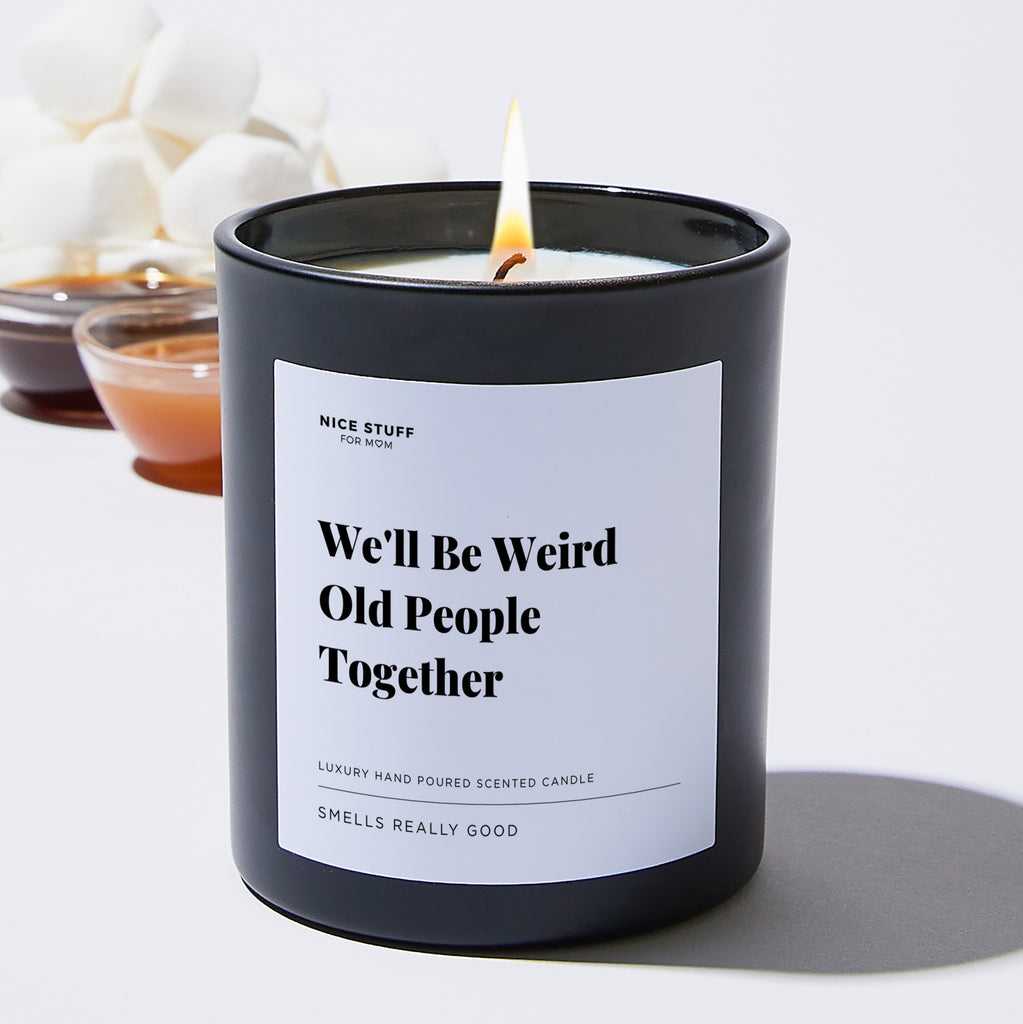 We'll Be Weird Old People Together - Large Black Luxury Candle 62 Hours