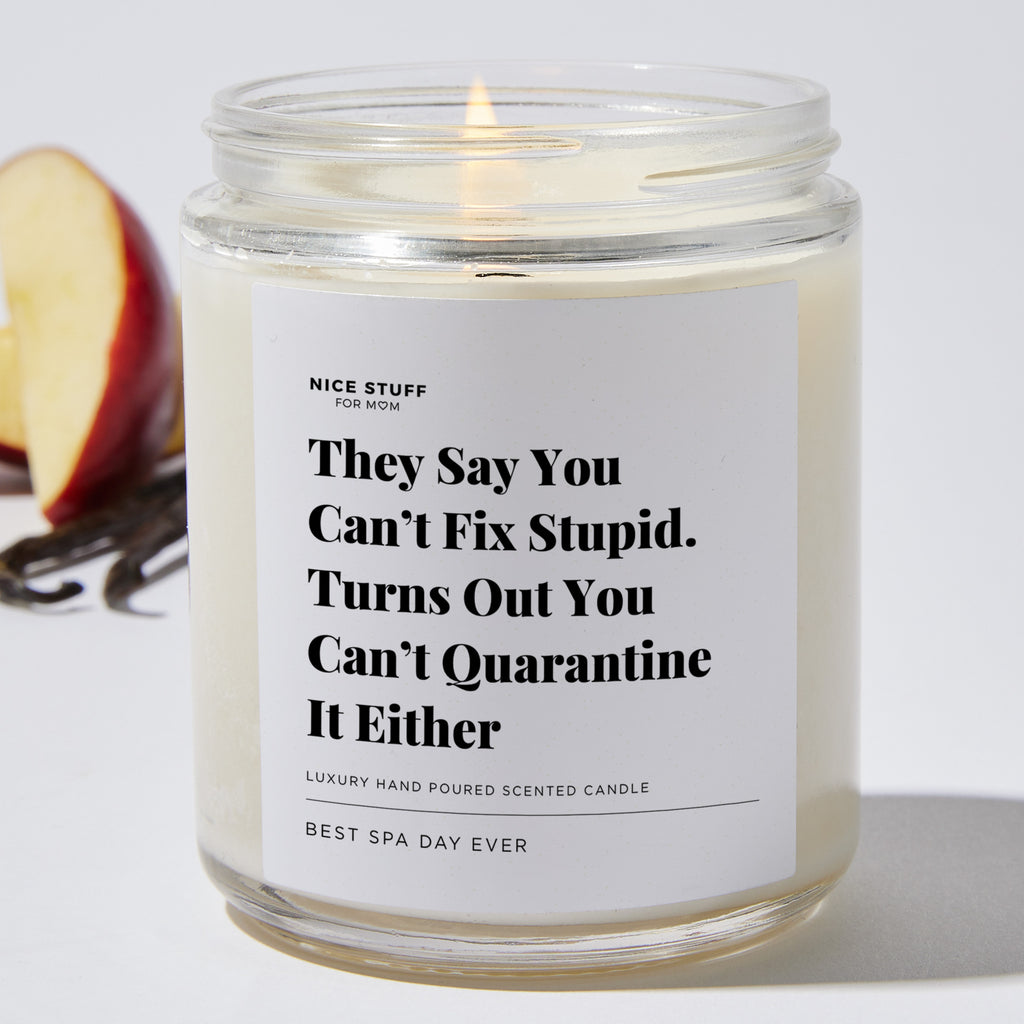They Say You Can’t Fix Stupid. Turns Out You Can’t Quarantine it Either - Luxury Candle Jar 35 Hours