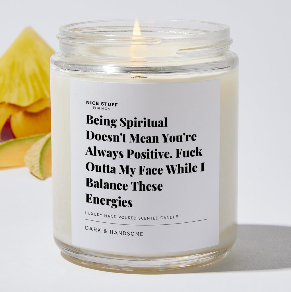 Being Spiritual Doesn't Mean You're Always Positive. Fuck Outta My Face While I Balance These Energies - Luxury Candle Jar 35 Hours