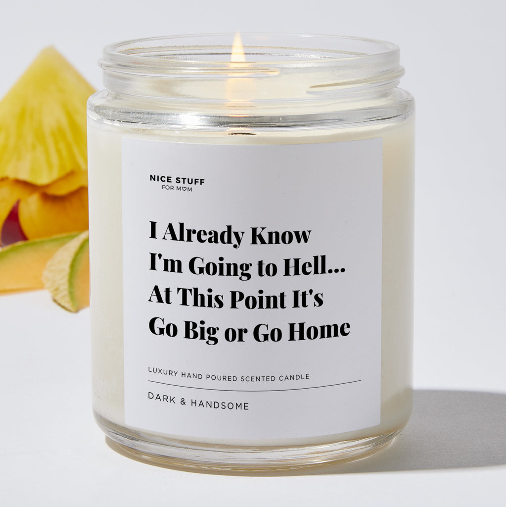 I Already Know I'm Going to Hell at This Point It's Go Big or Go Home - Luxury Candle Jar 35 Hours