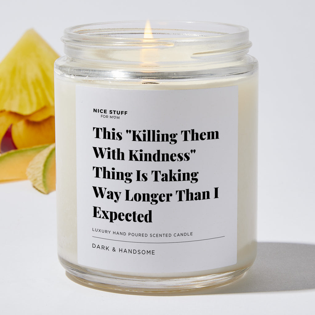 This Killing Them With Kindness Thing Is Taking Way Longer Than I Expected - Luxury Candle Jar 35 Hours