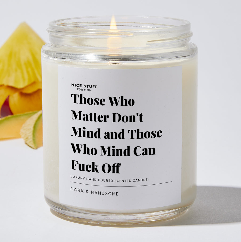 Those Who Matter Don't Mind and Those Who Mind Can Fuck Off - Luxury Candle Jar 35 Hours