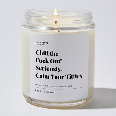Chill the Fuck Out! Seriously, Calm Your Titties - Luxury Candle Jar 35 Hours