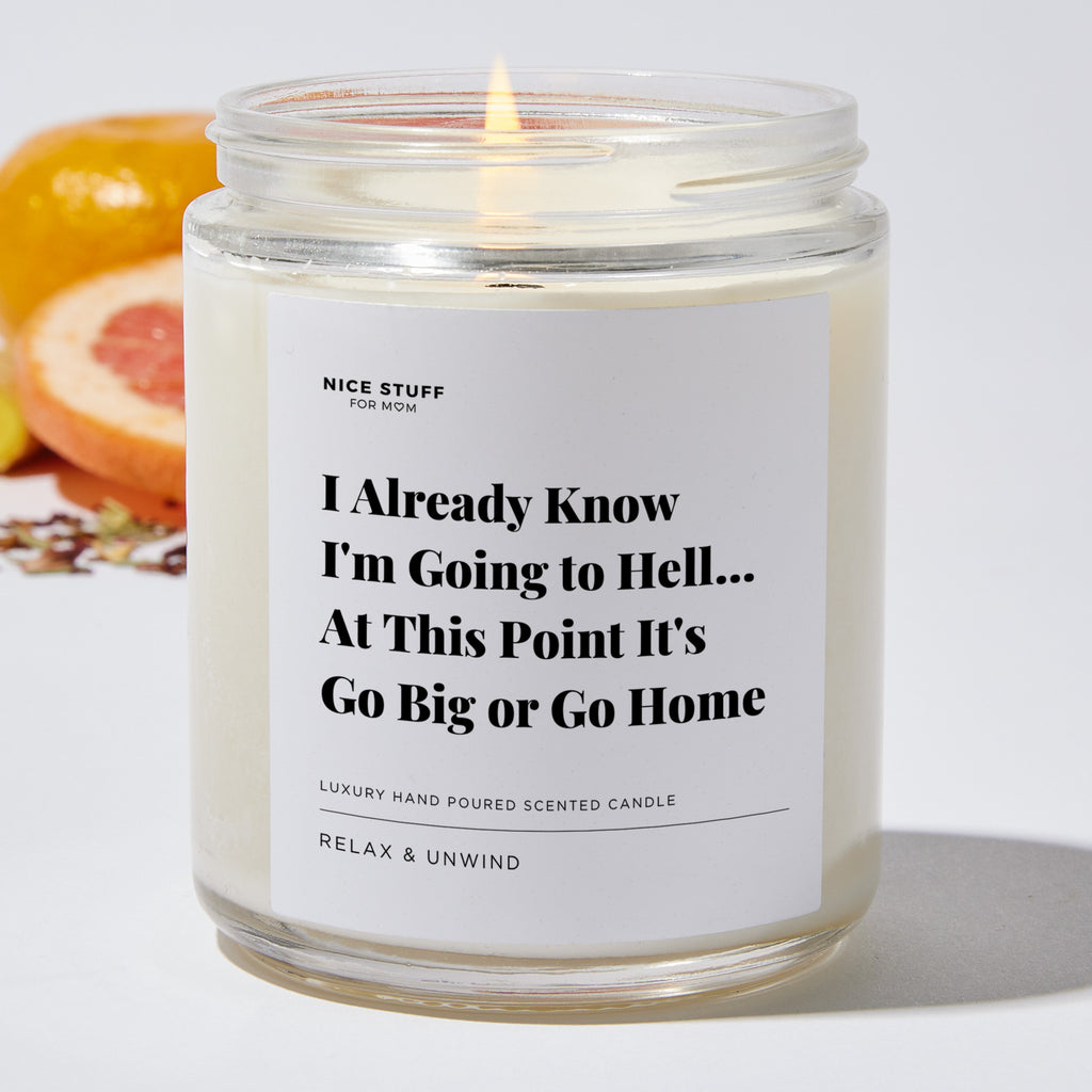 I Already Know I'm Going to Hell at This Point It's Go Big or Go Home - Luxury Candle Jar 35 Hours