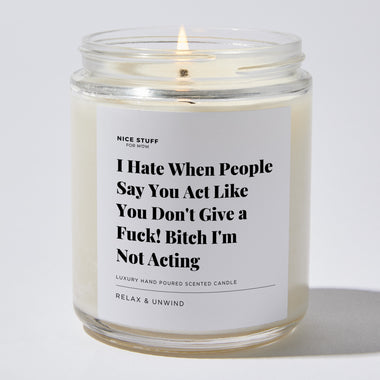 I Hate When People Say You Act Like You Don't Give a Fuck! Bitch I'm Not Acting - Luxury Candle Jar 35 Hours