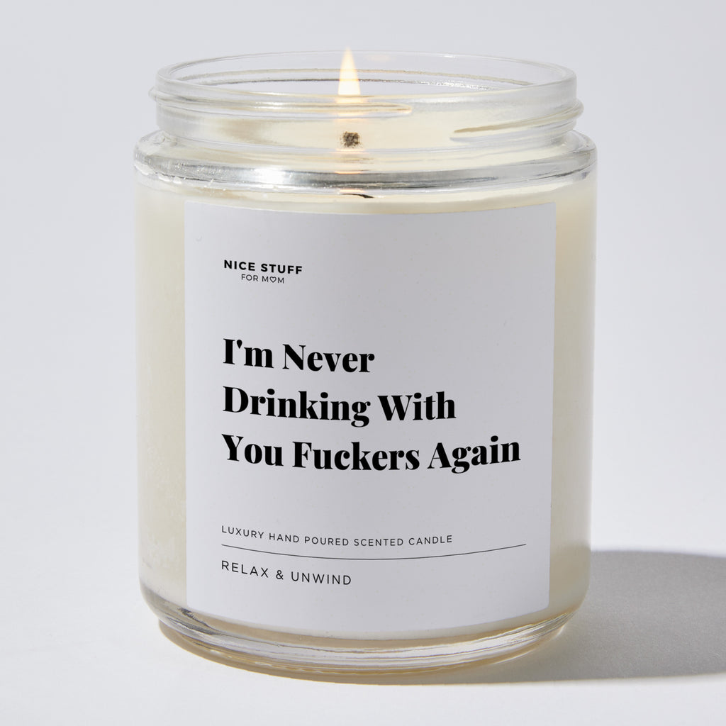 I'm Never Drinking With You Fuckers Again - Luxury Candle Jar 35 Hours