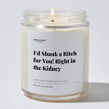 I’d Shank a Bitch for you! Right in the Kidney - Luxury Candle Jar 35 Hours