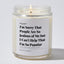I'm Sorry That People Are So Jealous of Me but I Can't Help That I'm So Popular - Luxury Candle Jar 35 Hours