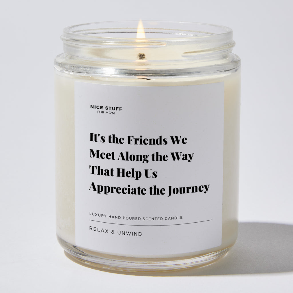 It's the Friends We Meet Along the Way That Help Us Appreciate the Journey - Luxury Candle Jar 35 Hours