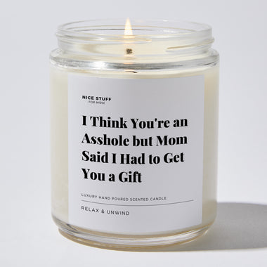 I Think You're an Asshole but Mom Said I Had to Get You a Gift - Luxury Candle Jar 35 Hours