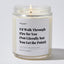 I'd Walk Through Fire for You (Not Literally but You Get the Point) - Luxury Candle Jar 35 Hours
