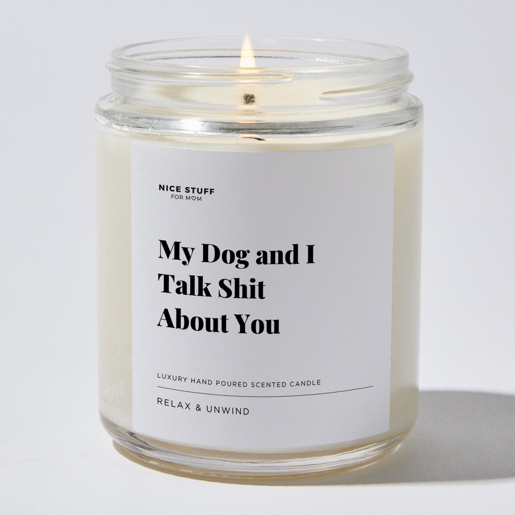 My Dog and I Talk Shit About You - Luxury Candle Jar 35 Hours