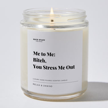 Me to Me: Bitch, You Stress Me Out - Luxury Candle Jar 35 Hours
