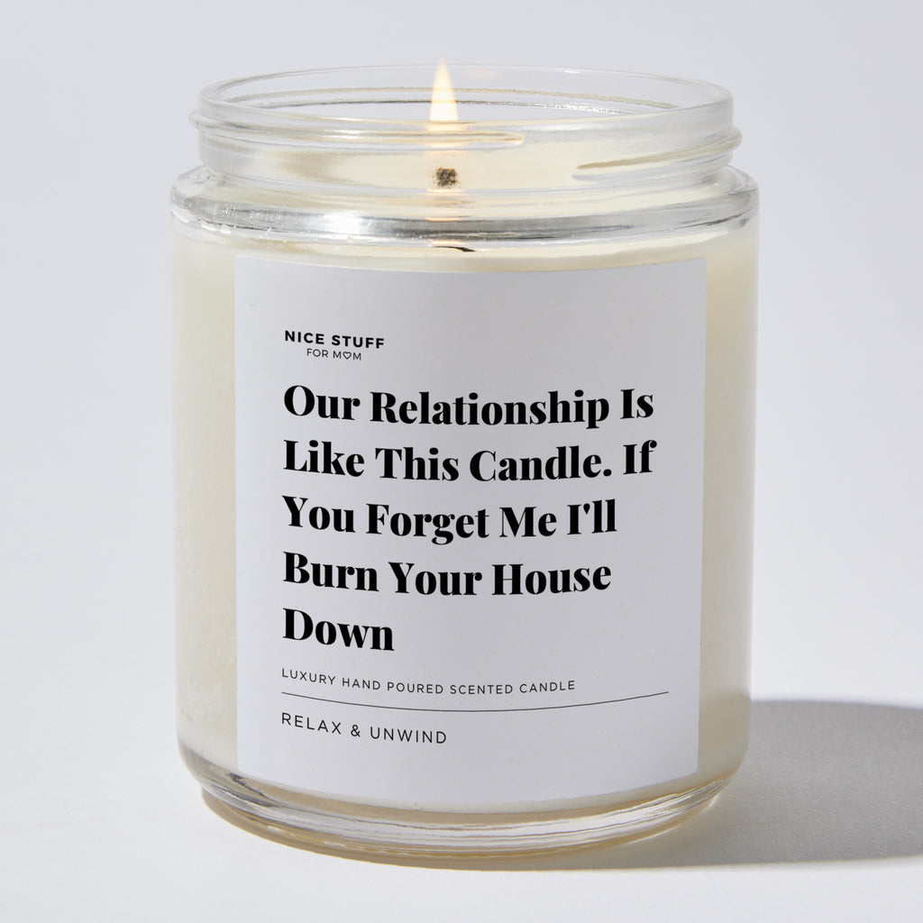 Our Relationship Is Like This Candle. If You Forget Me I'll Burn Your House Down - Luxury Candle Jar 35 Hours