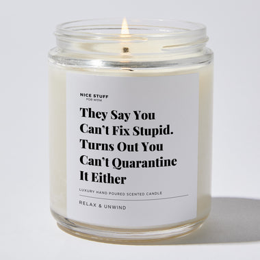 They Say You Can’t Fix Stupid. Turns Out You Can’t Quarantine it Either - Luxury Candle Jar 35 Hours