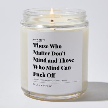 Those Who Matter Don't Mind and Those Who Mind Can Fuck Off - Luxury Candle Jar 35 Hours
