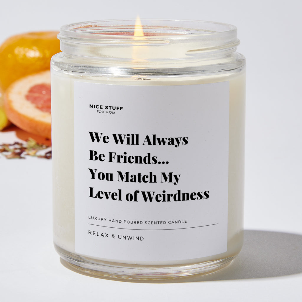 We Will Always Be Friends... You Match My Level of Weirdness - Luxury Candle Jar 35 Hours